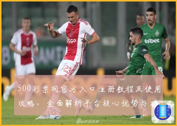 500彩票网官方入口注册教程及使用攻略，全面解析平台核心优势与功能亮点